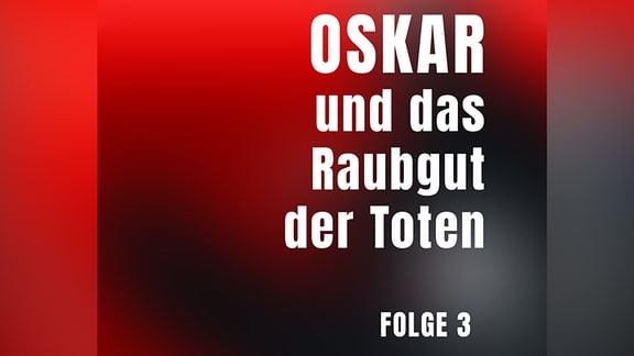 Folge 3: OSKAR und das Raubgut der Toten