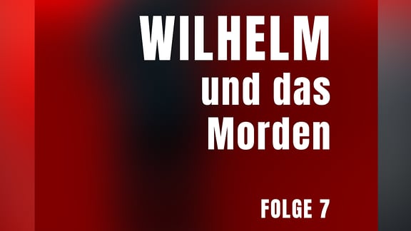 Folge 7: WILHELM und das Morden