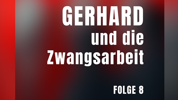 Folge 8: GERHARD und die Zwangsarbeit