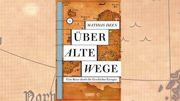 Buchcover - Mathijs Deen: "Über alte Wege - Eine Reise durch die Geschichte Europas"