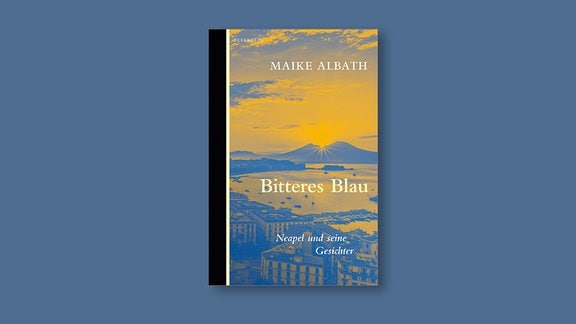 Cover von Maike Albaths Buch "Bitteres Blau": ein Blick über die Stadt Neapel, ihre Bucht und die Sonne hinter einem Berg