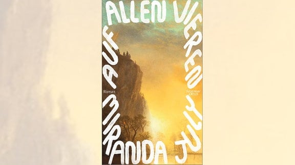In Gelb gehaltenes Cover des Buches "Auf allen vieren" von Miranda July: Es zeigt eine Klippe mit Sonne im Hintergrund. Der Buchtitel und der Name der Autorin umranden das Cover.