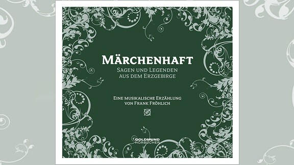 Hörbuch-Cover: Märchenhaft – Sagen und Legenden aus dem Erzgebirge. Eine musikalische Erzählung von Frank Fröhlich