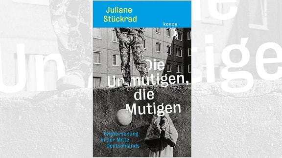 Juliane Stückrat: Die Unmutigen, die Mutigen. Feldforschung in der Mitte Deutschlands