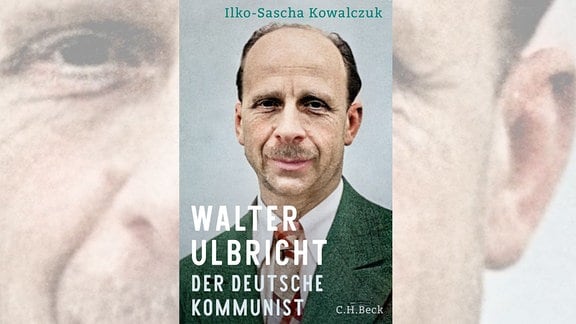 Der Deutsche Kommunist: Ilko Sascha Kowalczuk über Walter Ulbricht    lko-Sascha Kowalczuk: Walter Ulbricht. DER DEUTSCHE KOMMUNIST. (1893-1945)
