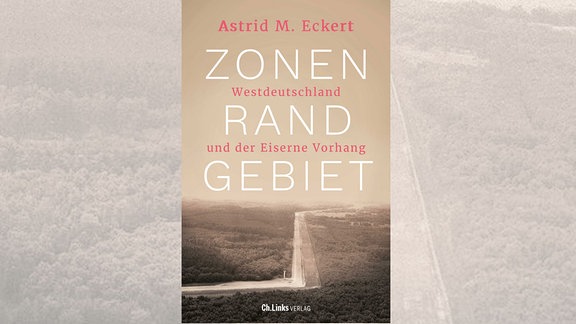 Astrid M. Eckert: Zonenrandgebiet. Westdeutschland und der Eiserne Vorhang