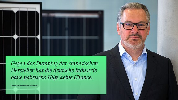 Detlef Neuhaus von Solarwatt mit dem Zitat: Gegen das Dumping der chinesischen Hersteller hat die deutsche Industrie ohne politische Hilfe keine Chance. 