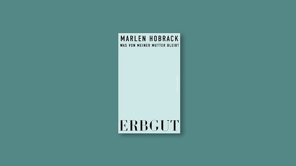 Marlen Hobrack: "Erbgut. Was von meiner Mutter bleibt."