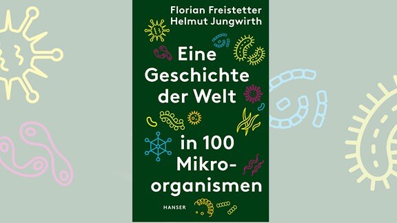 Florian Freistetter, Helmut Jungwirth: Eine Geschichte der Welt in 100 Mikroorganismen
