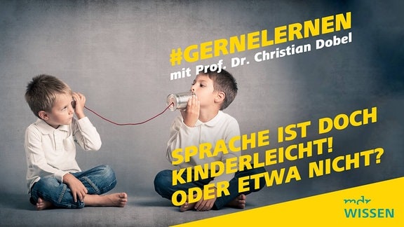 Zwei Jungs spielen mit einem Dosenschnurtelefon. Beschriftung: #GERNELERNEN mit Prof. Dr. Christian Dobel, Sprache ist doch kinderleicht! Oder etwa nicht? Logo: MDR WISSEN
