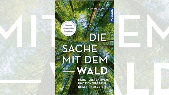 Das Sachbuch von Sven Herzog: Die Sache mit dem Wald. Neue Perspektiven und Konzepte für unser Ökosystem